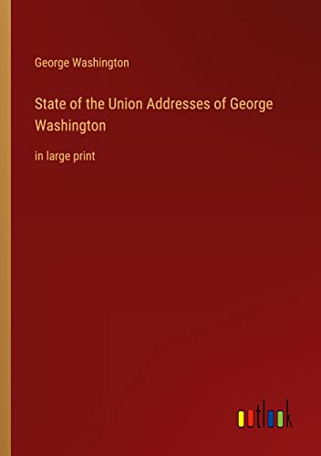 State of the Union Addresses of George Washington: in large print