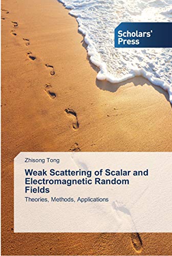 Weak Scattering of Scalar and Electromagnetic Random Fields: Theories, Methods, Applications