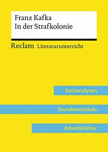 Franz Kafka: In der Strafkolonie (Lehrerband): Reclam Literaturunterricht: Sachanalysen, Stundenverläufe, Arbeitsblätter