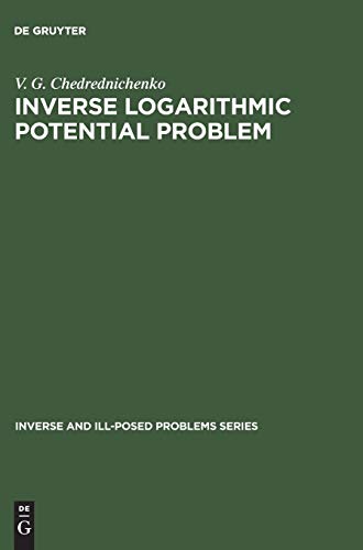 Inverse Logarithmic Potential Problem (Inverse and Ill-Posed Problems Series, 5, Band 5)