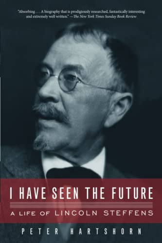 I Have Seen the Future: A Life of Lincoln Steffens