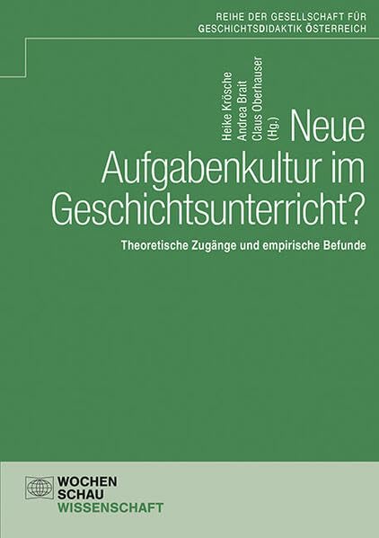 Neue Aufgabenkultur im Geschichtsunterricht?: Theoretische Zugänge und empirische Befunde (Schriftenreihe der GDÖ)