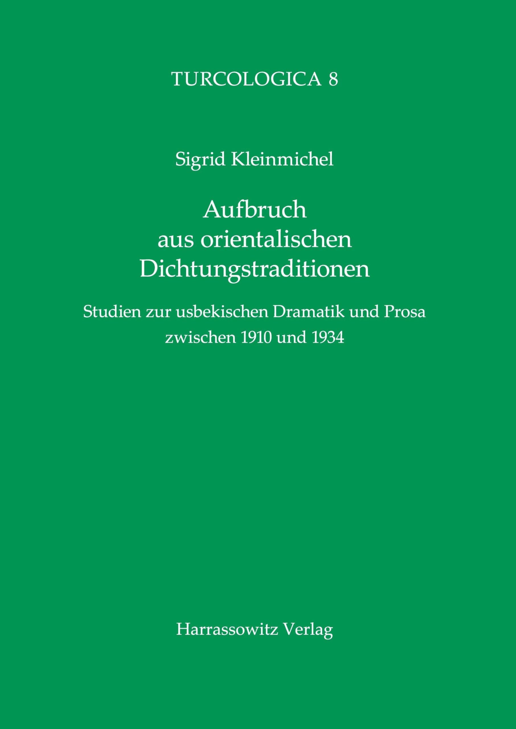 Aufbruch aus orientalischen Dichtungstraditionen: Studien zur usbekischen Dramatik und Prosa zwischen 1910 und 1934 (Turcologica, Band 8)