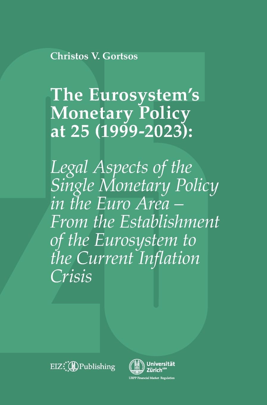 The Eurosystem’s Monetary Policy at 25 (1999-2023): Legal Aspects of the Single Monetary Policy in the Euro Area – From the Establishment of the Eurosystem to the Current Inflation Crisis