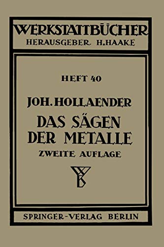 Das Sägen der Metalle: Konstruktion und Arbeitsbedingungen der Sägeblätter Auswahl der Maschinen (Werkstattbücher, 40, Band 40)