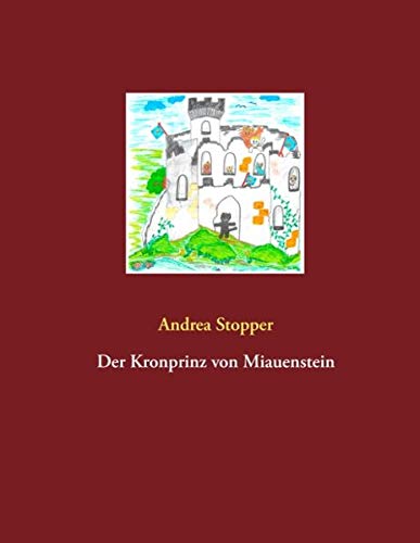 Der Kronprinz von Miauenstein (Katzenbücher von Andrea Stopper)