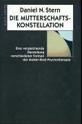 Die Mutterschaftskonstellation: Eine vergleichende Darstellung verschiedener Formen der Mutter-Kind-Psychotherapie