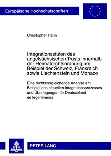 Integrationsstufen des angelsächsischen Trusts innerhalb der Heimatrechtsordnung am Beispiel der Schweiz, Frankreich sowie Liechtenstein und Monaco: ... (Europäische Hochschulschriften - Reihe II)