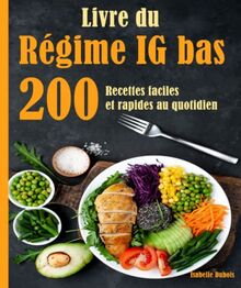 Livre du Régime IG bas: 200 Recettes faciles et rapides au quotidien