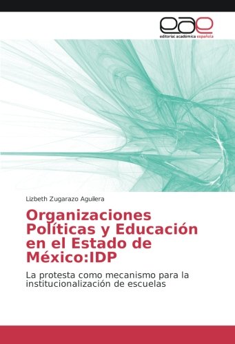 Organizaciones Políticas y Educación en el Estado de México:IDP: La protesta como mecanismo para la institucionalización de escuelas