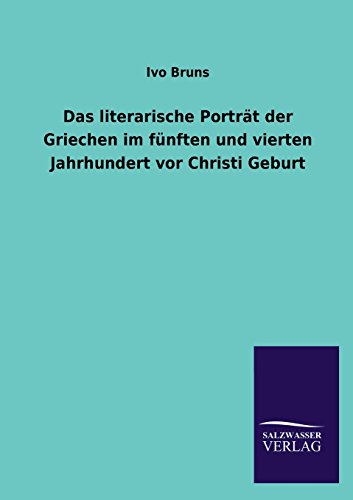 Das literarische Porträt der Griechen im fünften und vierten Jahrhundert vor Christi Geburt