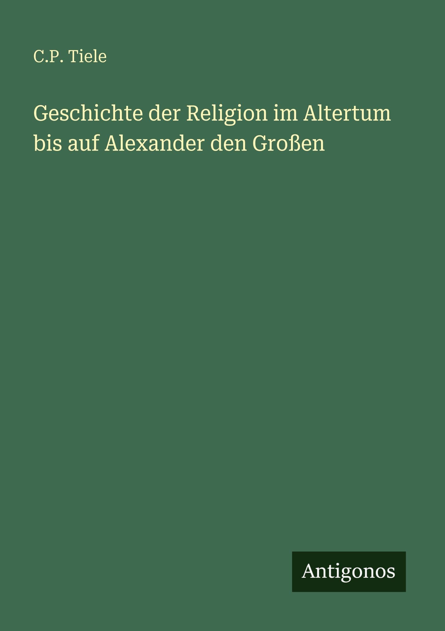 Geschichte der Religion im Altertum bis auf Alexander den Großen