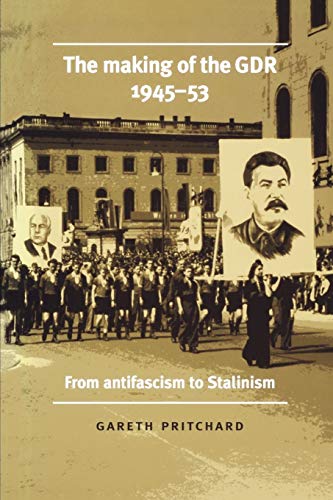 The making of the GDR, 1945-53: From antifascism to Stalinism