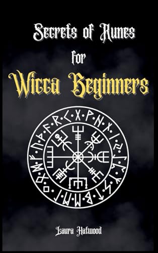 Secrets of Runes for Wicca Beginners: Start to learn how to Use Runes if you are an absolute wicca Beginner. How to become a Witch with the Ancient Knowledge of Viking Runes.