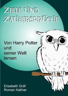 Ziele und Zaubersprüche Ziele und Zaubersprüche: Ziele und Zaubersprüche Von Harry Potter und seiner Welt lernen