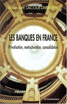 Les banques en France : privatisation, restructuration, consolidation