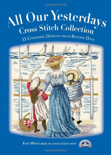 Faye Whittaker All Our Yesterdays Cross Stitch Collection, 33 Charming Designs From Bygone Days
