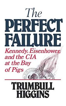 Perfect Failure: Kennedy, Eisenhower, and the CIA at the Bay of Pigs