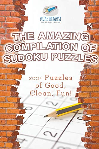 The Amazing Compilation of Sudoku Puzzles | 200+ Puzzles of Good, Clean, Fun!