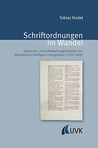 Schriftordnungen im Wandel: Gebrauchs- und Aufbewahrungspraktiken von klösterlichem Schriftgut in Königsfelden (1300-1600) (Spätmittelalterstudien)