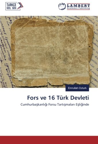Fors ve 16 Türk Devleti: Cumhurbaşkanlığı Forsu Tartışmaları Eşliğinde: Cumhurbaskanligi Forsu Tartismalari Esliginde