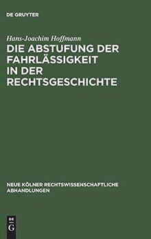 Die Abstufung der Fahrlässigkeit in der Rechtsgeschichte: Unter besonderer Berücksichtigung der culpa levissima (Neue Kölner rechtswissenschaftliche Abhandlungen, 54, Band 54)