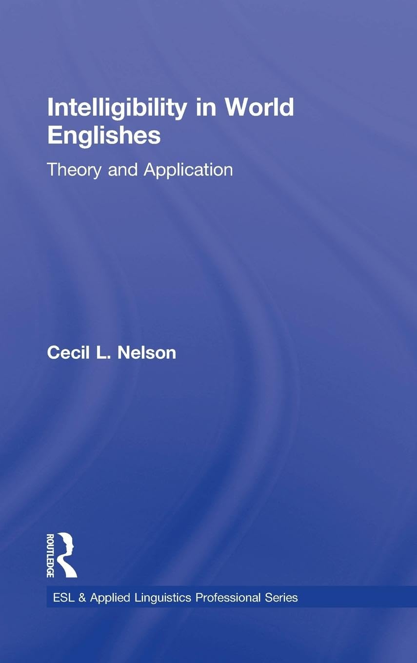 Intelligibility in World Englishes: Theory and Application (Esl & Applied Linguistics Professional Series)