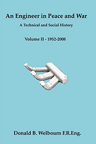 An Engineer in Peace and War - A Technical and Social History - Volume II - 1952-2008: A Technical and Social History: Vol II - 1952-2008
