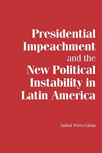 Presidential Impeachment and the New Political Instability in Latin America (Cambridge Studies in Comparative Politics)