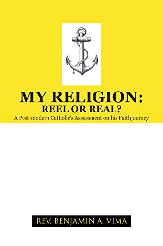 My Religion: Reel or Real?: A Post-Modern Catholic's Assessment On His Faithjourney