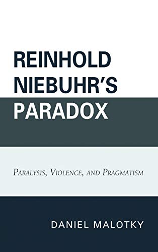 Reinhold Niebuhr's Paradox: Paralysis, Violence, and Pragmatism
