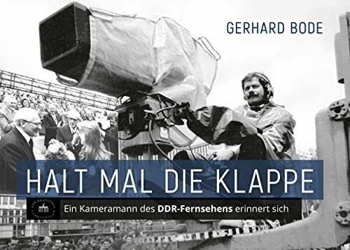 Halt mal die Klappe: Ein Kameramann des DDR-Fernsehens erinnert sich