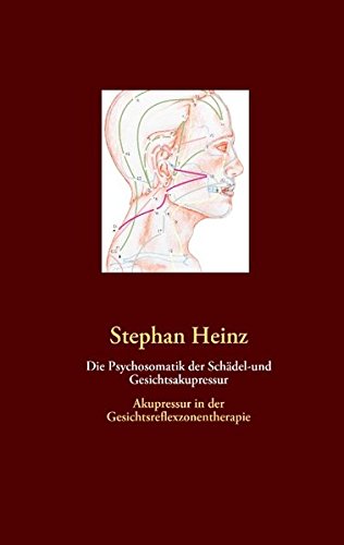 Die Psychosomatik der Schädel-und Gesichtsakupressur: Akupressur in der Gesichtsreflexzonentherapie