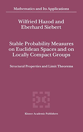 Stable Probability Measures on Euclidean Spaces and on Locally Compact Groups: Structural Properties and Limit Theorems (Mathematics and Its Applications, 531, Band 531)