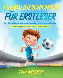 Fußballgeschichten für Erstleser: Das Kinderbuch mit inspirierenden und mutmachenden Fußballgeschichten zum Lesen lernen