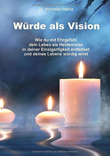 Würde als Vision: Wie du mit Ehrgefühl dein Leben als Heldenreise in deiner Einzigartigkeit entfaltest und deines Lebens würdig wirst