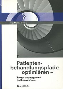 Patientenbehandlungspfade optimieren: Prozessmanagement im Krankenhaus (Ku-profi-Reihe)