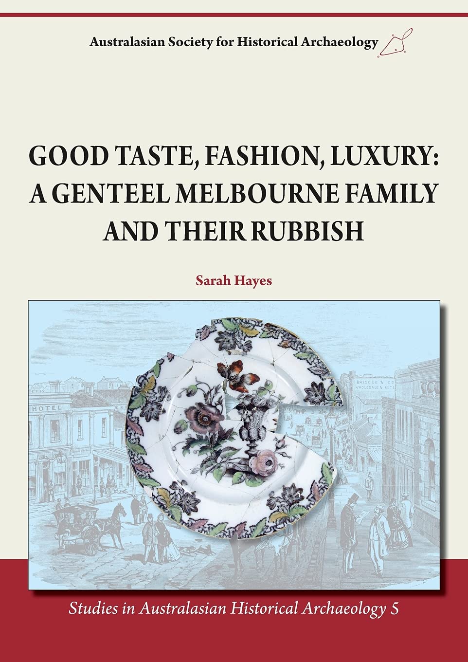 Good Taste, Fashion, Luxury: A Genteel Melbourne Family and Their Rubbish (Studies in Australasian Historical Archaeology)