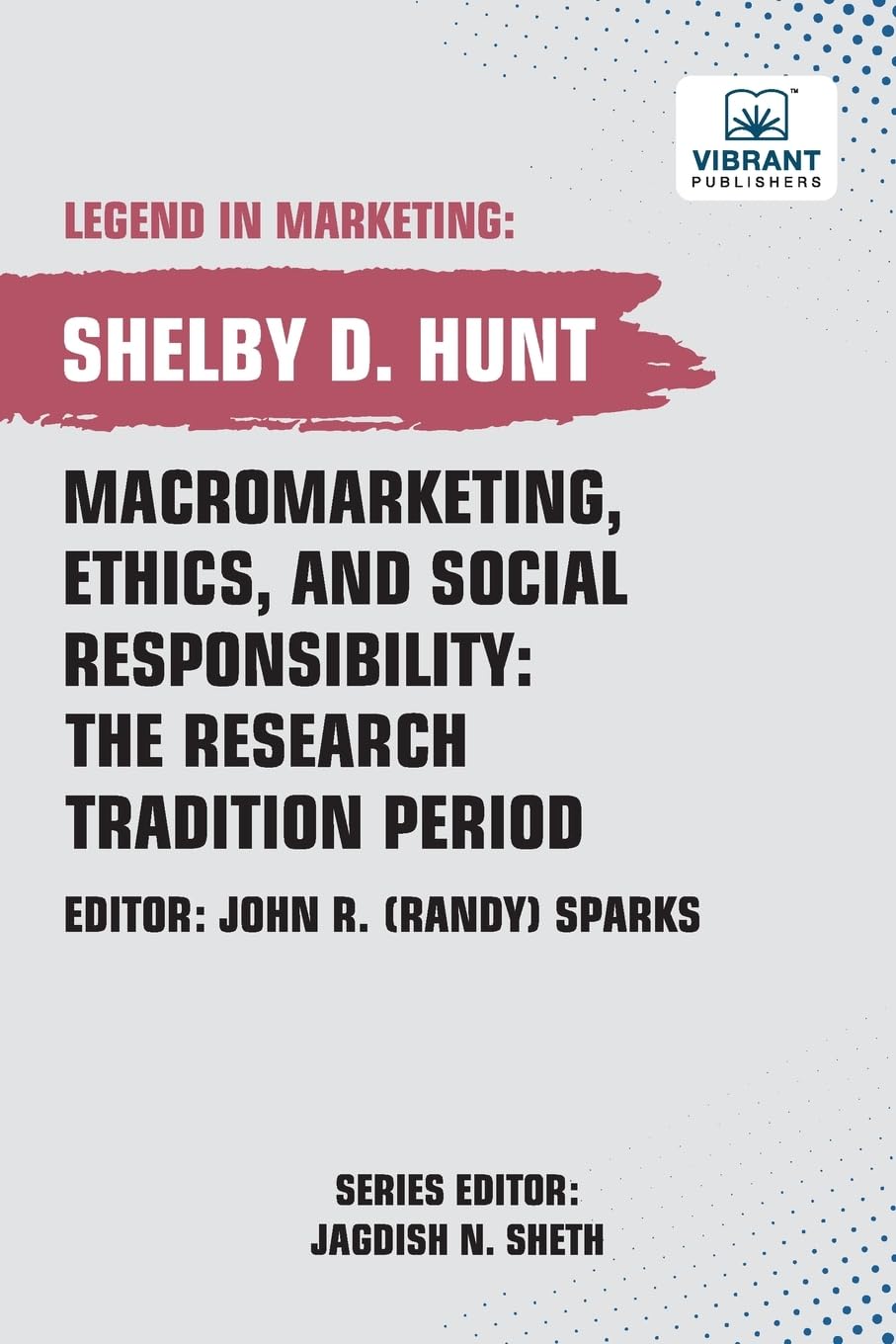 Macromarketing, Ethics, and Social Responsibility: The Research Tradition Period (Legend in Marketing, Band 32)