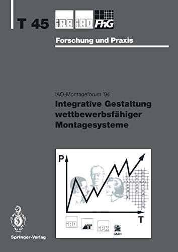 Integrative Gestaltung Wettbewerbsfähiger Montagesysteme: 2. IAO-Montageforum '94. 27. Oktober 1994 (IPA-IAO - Forschung und Praxis Tagungsberichte) ... und Praxis Tagungsberichte, 45, Band 45)