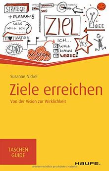 Ziele erreichen: Von der Vision zur Wirklichkeit (Haufe TaschenGuide)