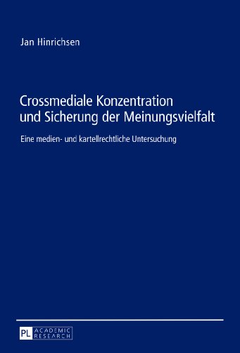 Crossmediale Konzentration und Sicherung der Meinungsvielfalt: Eine medien- und kartellrechtliche Untersuchung