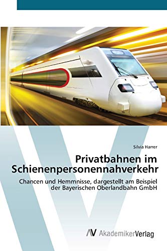 Privatbahnen im Schienenpersonennahverkehr: Chancen und Hemmnisse, dargestellt am Beispiel der Bayerischen Oberlandbahn GmbH