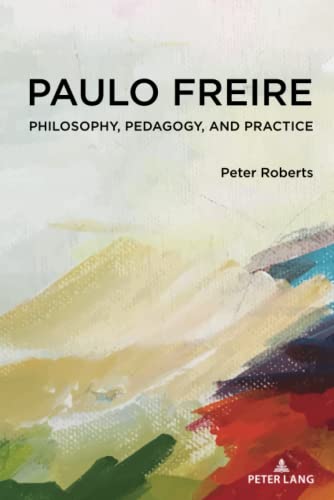 Paulo Freire: Philosophy, Pedagogy, and Practice (Complicated Conversation: A Book Series of Curriculum Studies, Band 54)