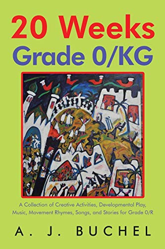 20 Weeks Grade 0/KG: A Collection of Creative Activities, Developmental Play, Music, Movement Rhymes, Songs, and Stories for Grade 0/R