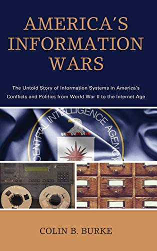 America's Information Wars: The Untold Story of Information Systems in America's Conflicts and Politics from World War II to the Internet Age