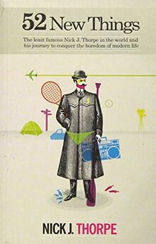 Thorpe, N: 52 New Things: The Least Famous Nick J. Thorpe in the World and His Journey to Conquer the Boredom of Modern Life