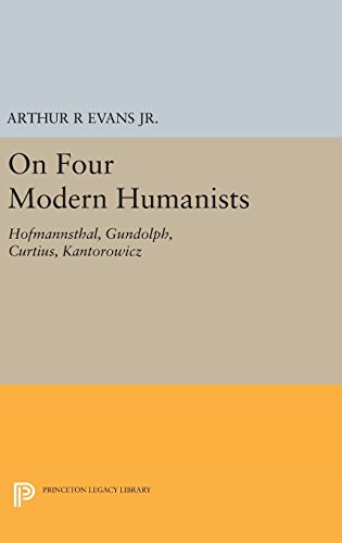 On Four Modern Humanists: Hofmannsthal, Gundolph, Curtius, Kantorowicz (Princeton Essays in Literature)