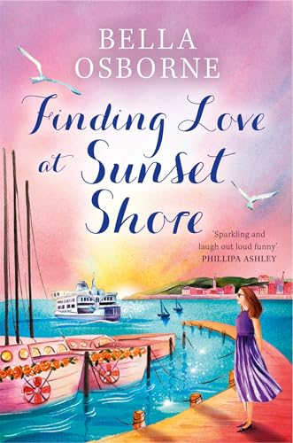 Bella Osborne Finding Love At Sunset Shore, A New Heartwarming Romantic Comedy Novel For Fans Of Milly Johnson, Katie Fforde And Holly Martin, Perfect For Escaping
