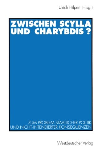 Zwischen Scylla und Charybdis?: Zum Problem Staatlicher Politik und Nicht-Intendierter Konsequenzen